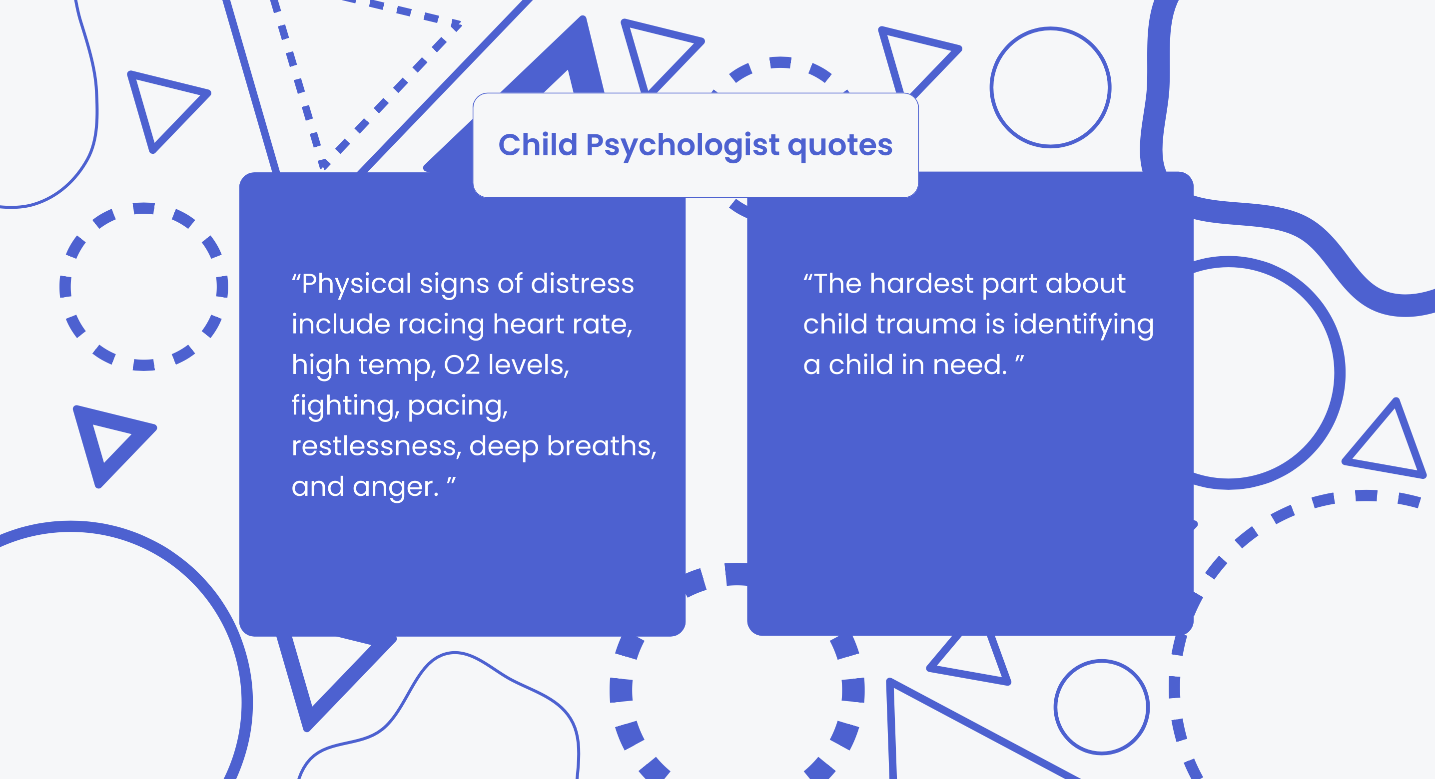 Child Psychologist quotes: physical signs of distress include racing heart rate, high temperature, O2 levels, fighting, pacing, restlessness, deep breaths, and anger; the hardest part about child trauma is identifying a child in need